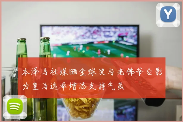 本泽马社媒晒金球奖与老佛爷合影为皇马选举增添支持气氛