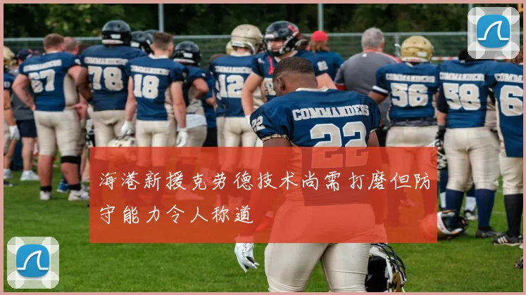 海港新援克劳德技术尚需打磨但防守能力令人称道